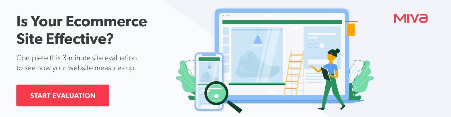 White background with black text overlayed saying: Is Your Ecommerce Site Effective? Complete this 3-minute site evaluation to see how your website measures up. Below, a red button that says: Start Evaluation. To the right a graphic of a person with a clipboard in front of a laptop and smart phone. The red Miva logo is at the top far right.