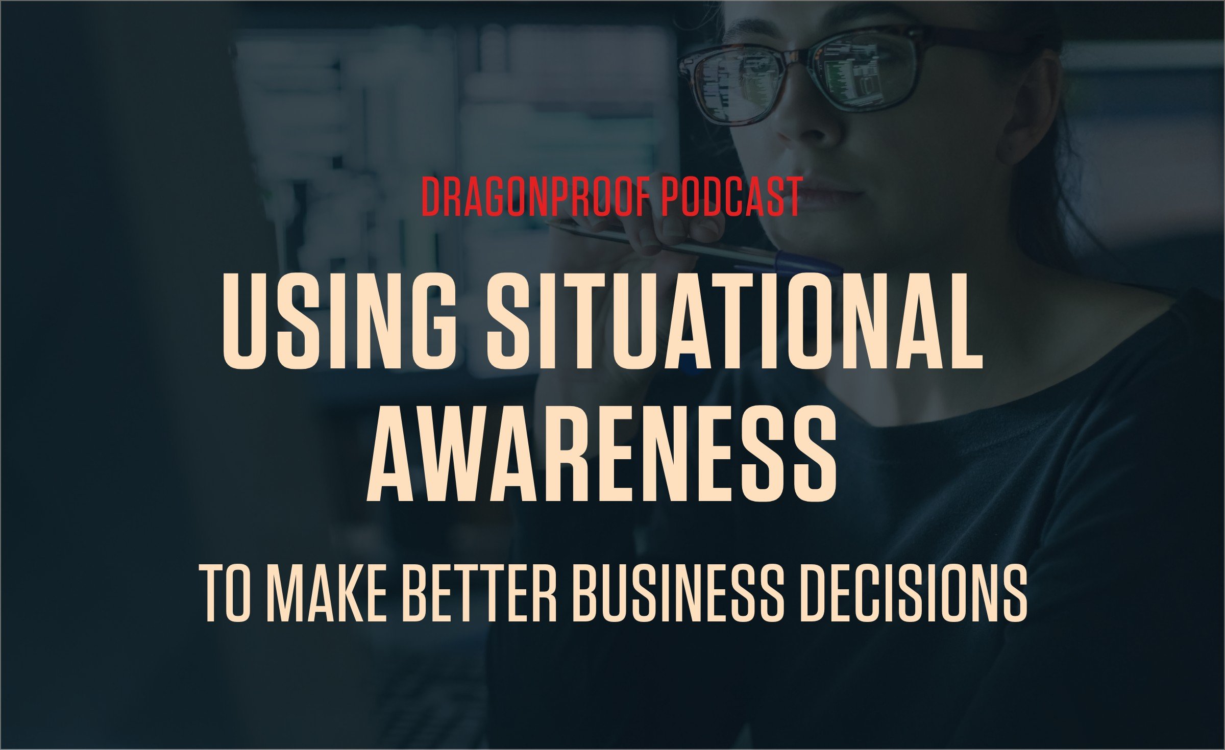 Dragonproof Podcast | Using Situational Awareness to Make Better Business Decisions