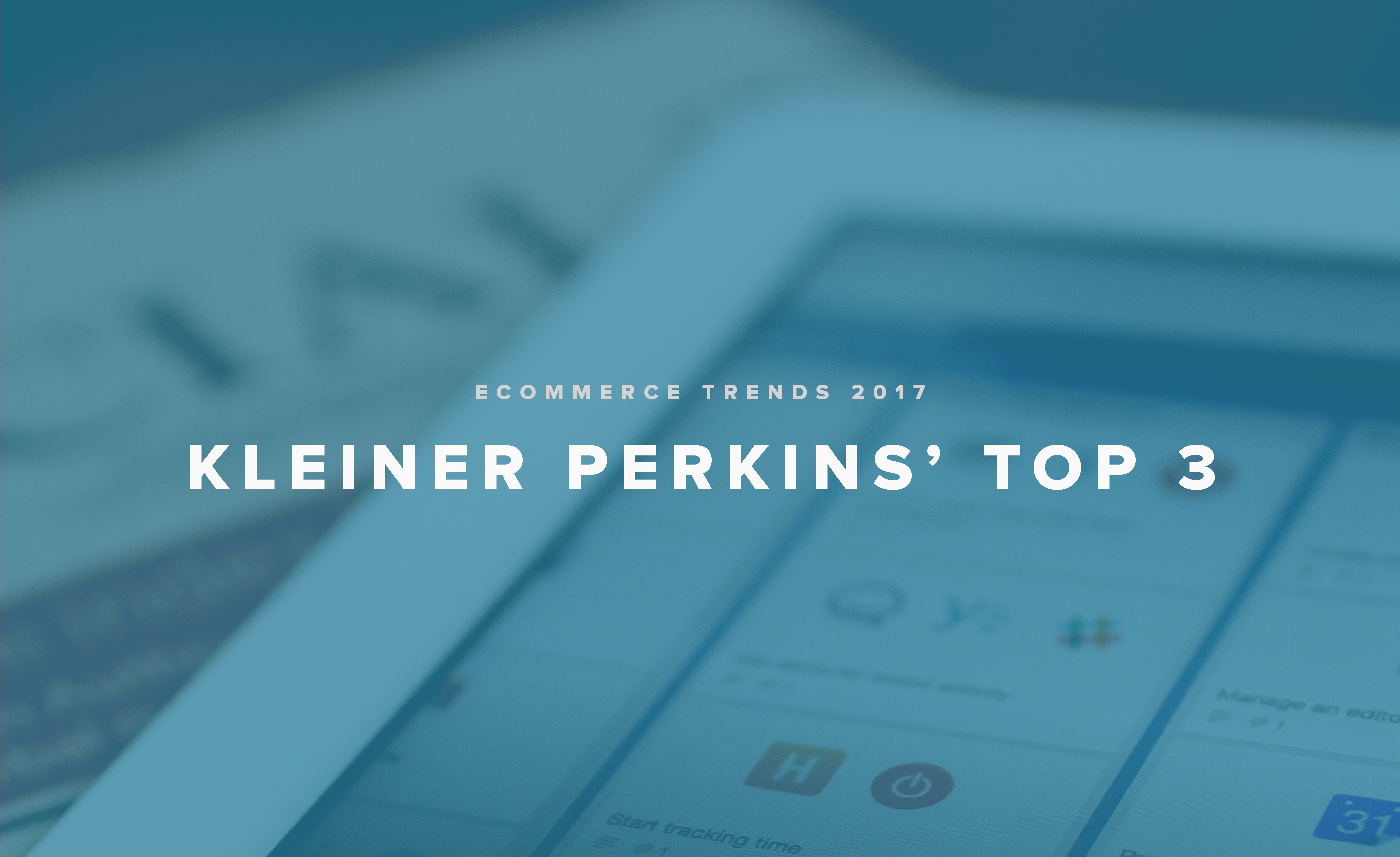 Ecommerce Trends 2017 - Kleiner Perkins' Top 3