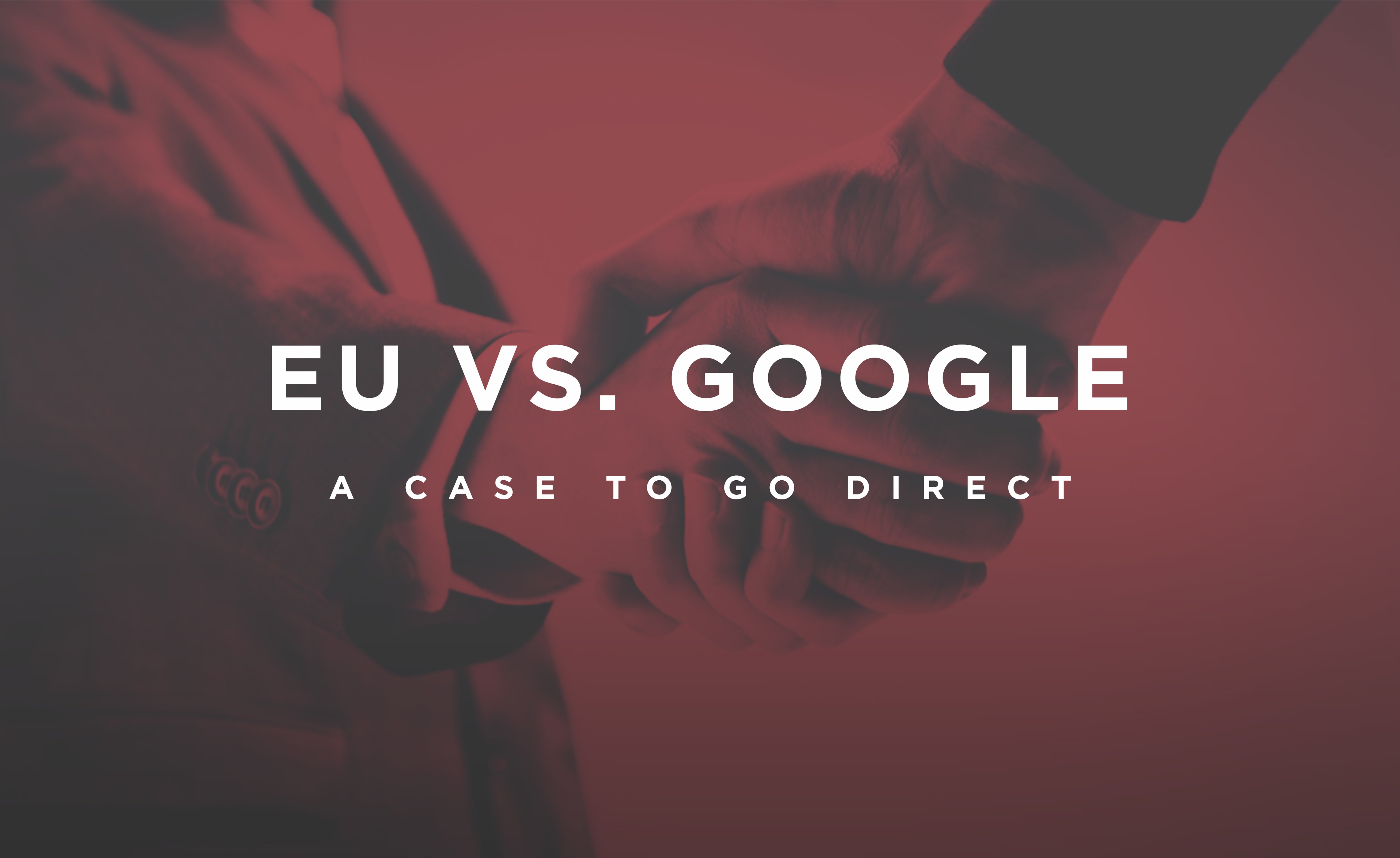 EU vs. Google - A Case to Go Direct.