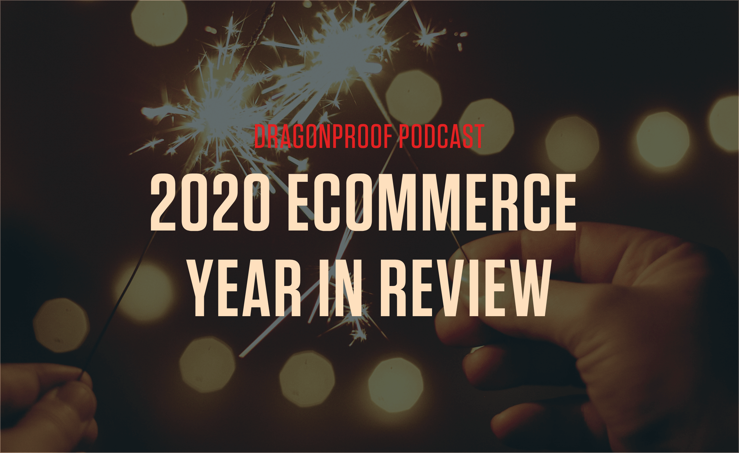 Dragonproof Podcast Title Card - 2020 Ecommerce Year in Review