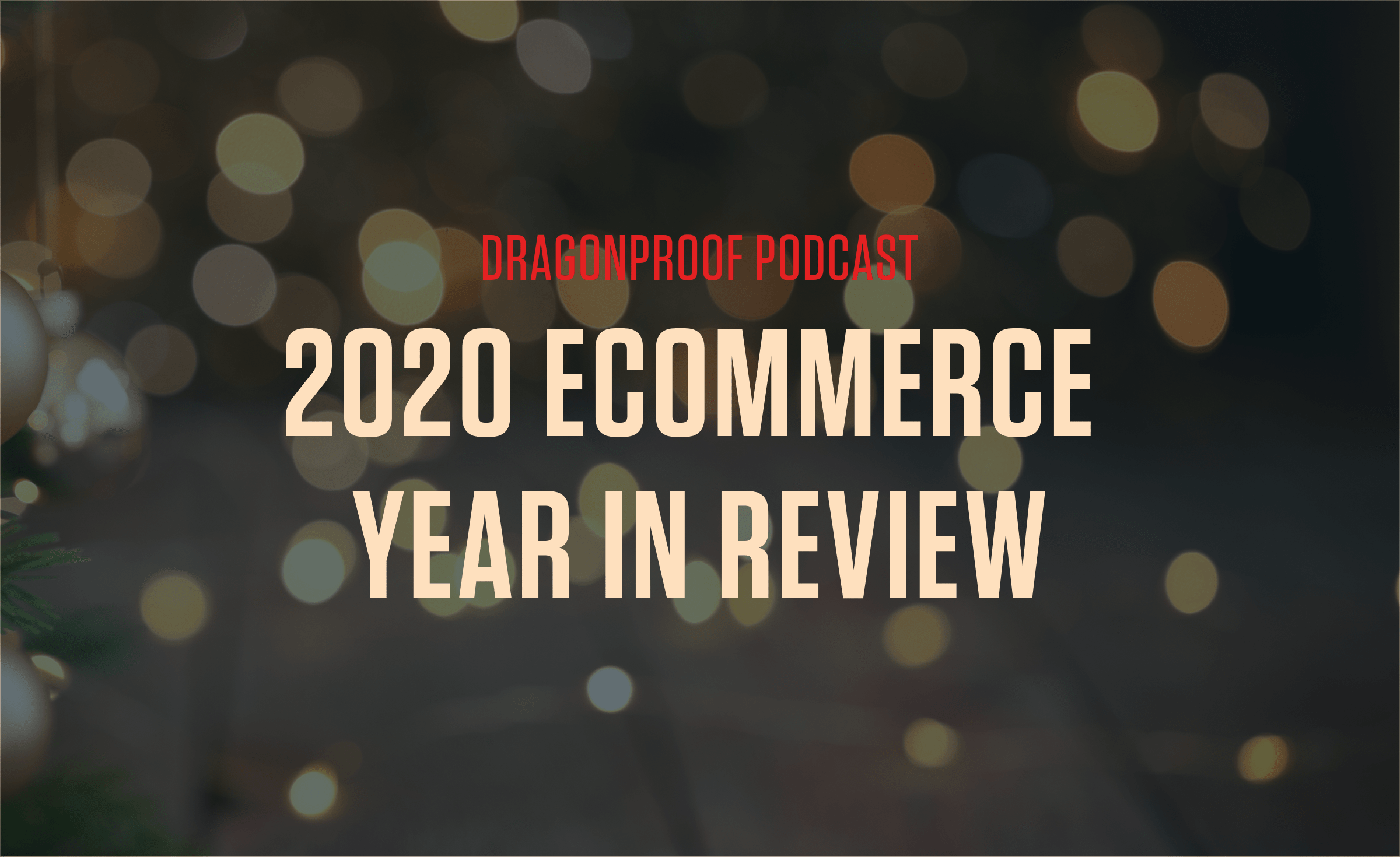 Dragonproof Podcast Title Card - 2020 Ecommerce Year in Review