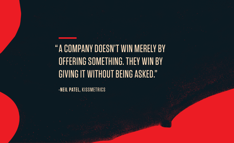 A company doesn't win merely by offering something, they win by giving it without being asked. - Neil Patel